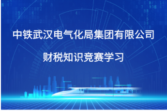 中铁武汉电气化局集团有限公司财税知识竞赛学习