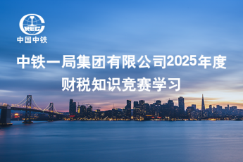 中铁一局集团有限公司2025年度财税知识竞赛学习